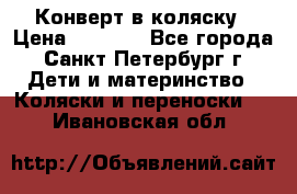 Конверт в коляску › Цена ­ 2 000 - Все города, Санкт-Петербург г. Дети и материнство » Коляски и переноски   . Ивановская обл.